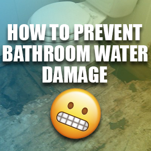 How To Prevent Bathroom Water Damage